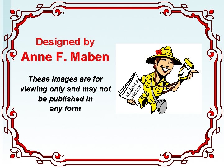 Designed by Anne F. Maben These images are for viewing only and may not