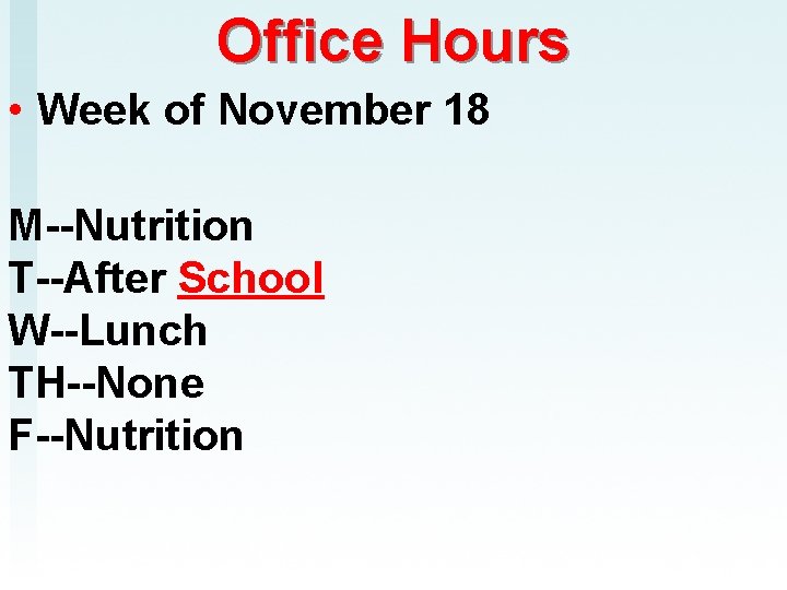 Office Hours • Week of November 18 M--Nutrition T--After School W--Lunch TH--None F--Nutrition 