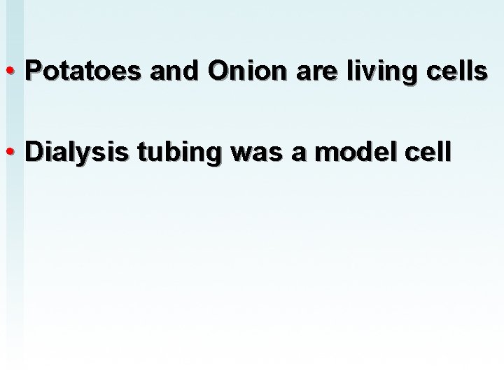  • Potatoes and Onion are living cells • Dialysis tubing was a model