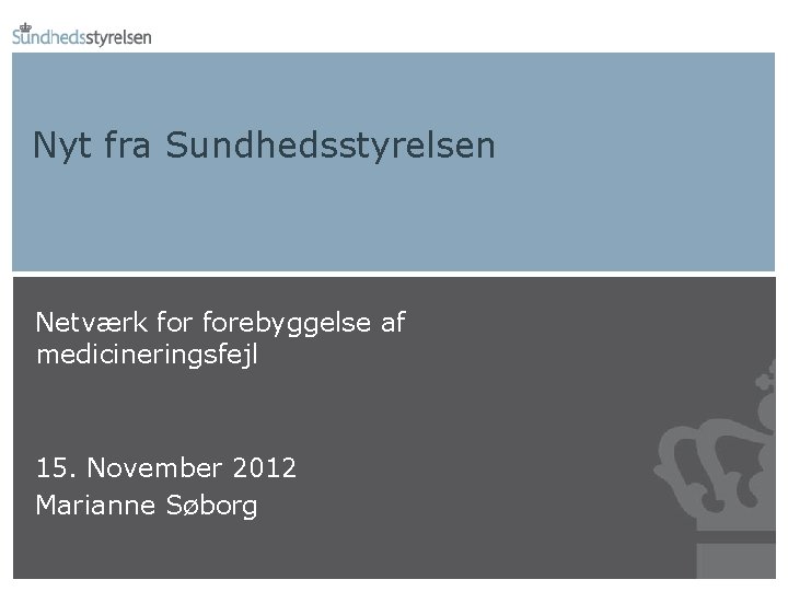 Nyt fra Sundhedsstyrelsen Netværk forebyggelse af medicineringsfejl 15. November 2012 Marianne Søborg 