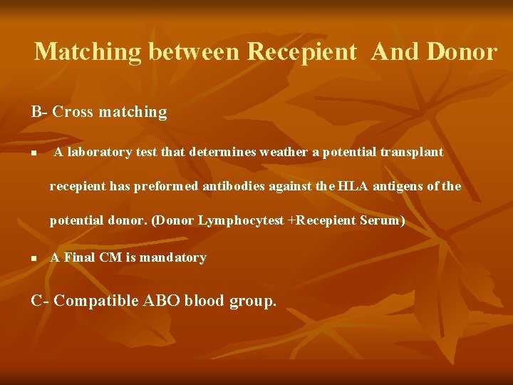 Matching between Recepient And Donor B- Cross matching n A laboratory test that determines Matching between Recepient And Donor B- Cross matching n A laboratory test that determines