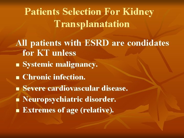 Patients Selection For Kidney Transplanatation All patients with ESRD are condidates for KT unless Patients Selection For Kidney Transplanatation All patients with ESRD are condidates for KT unless