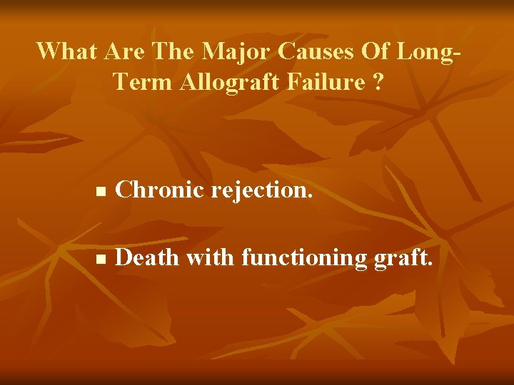 What Are The Major Causes Of Long. Term Allograft Failure ? n Chronic rejection. What Are The Major Causes Of Long. Term Allograft Failure ? n Chronic rejection.