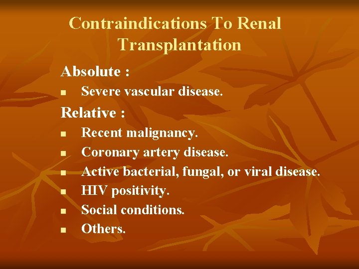 Contraindications To Renal Transplantation Absolute : n Severe vascular disease. Relative : n n Contraindications To Renal Transplantation Absolute : n Severe vascular disease. Relative : n n