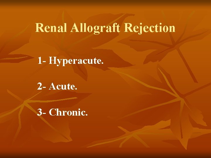 Renal Allograft Rejection 1 - Hyperacute. 2 - Acute. 3 - Chronic. Renal Allograft Rejection 1 - Hyperacute. 2 - Acute. 3 - Chronic.