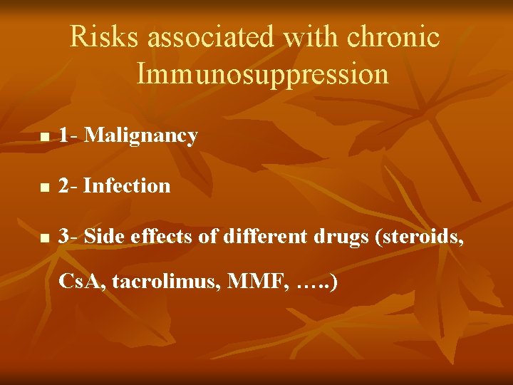 Risks associated with chronic Immunosuppression n 1 - Malignancy n 2 - Infection n Risks associated with chronic Immunosuppression n 1 - Malignancy n 2 - Infection n