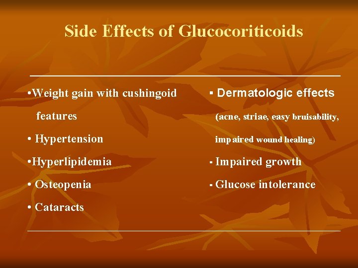 Side Effects of Glucocoriticoids __________________________ • Weight gain with cushingoid features • Hypertension ▪ Side Effects of Glucocoriticoids __________________________ • Weight gain with cushingoid features • Hypertension ▪