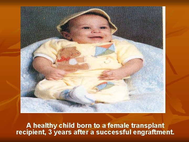 A healthy child born to a female transplant recipient, 3 years after a successful A healthy child born to a female transplant recipient, 3 years after a successful