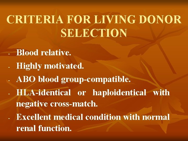 CRITERIA FOR LIVING DONOR SELECTION - - Blood relative. Highly motivated. ABO blood group-compatible. CRITERIA FOR LIVING DONOR SELECTION - - Blood relative. Highly motivated. ABO blood group-compatible.