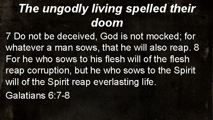 The ungodly living spelled their doom 7 Do not be deceived, God is not