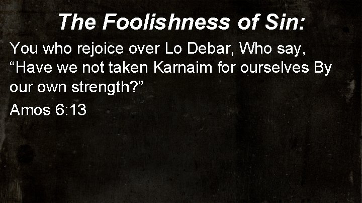 The Foolishness of Sin: You who rejoice over Lo Debar, Who say, “Have we