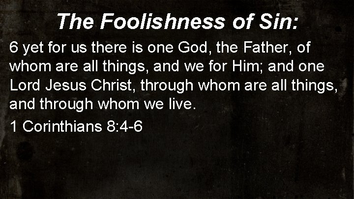 The Foolishness of Sin: 6 yet for us there is one God, the Father,