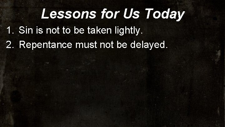 Lessons for Us Today 1. Sin is not to be taken lightly. 2. Repentance