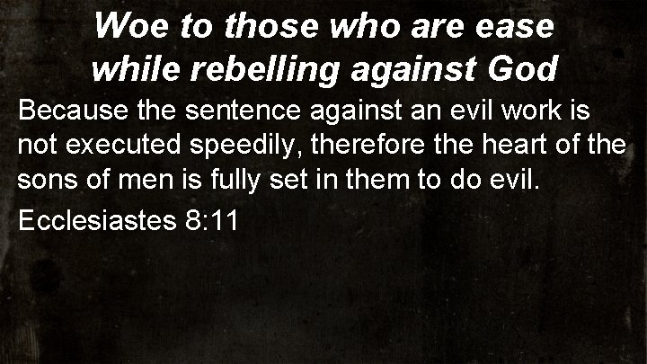 Woe to those who are ease while rebelling against God Because the sentence against