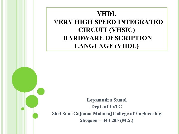 VHDL VERY HIGH SPEED INTEGRATED CIRCUIT (VHSIC) HARDWARE DESCRIPTION LANGUAGE (VHDL) Lopamudra Samal Dept.