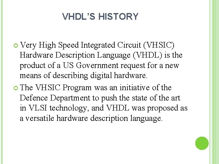 VHDL’S HISTORY Very High Speed Integrated Circuit (VHSIC) Hardware Description Language (VHDL) is the