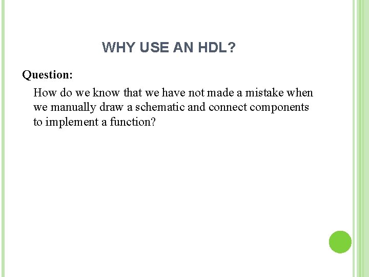WHY USE AN HDL? Question: How do we know that we have not made