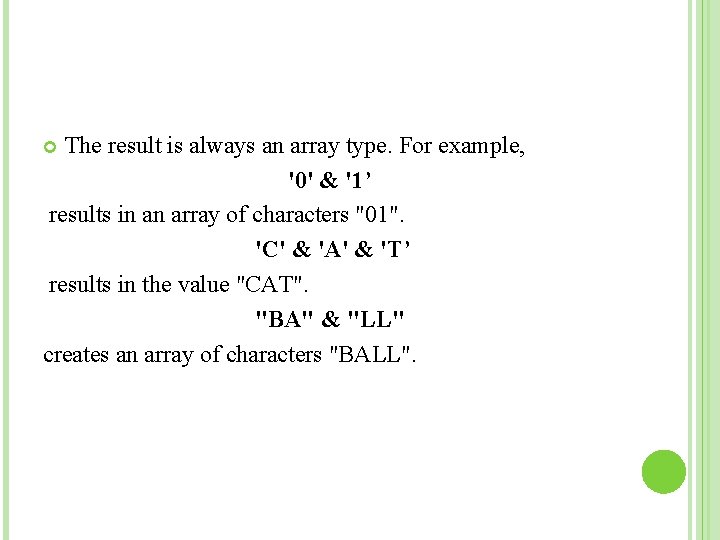 The result is always an array type. For example, '0' & '1’ results in