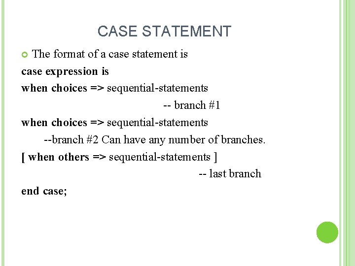 CASE STATEMENT The format of a case statement is case expression is when choices