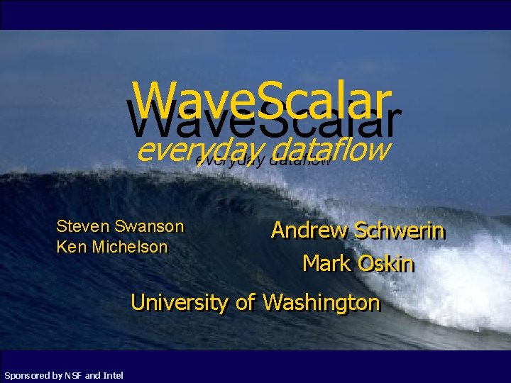 Wave. Scalar everyday dataflow Steven Swanson Ken Michelson Andrew Schwerin Mark Oskin University of