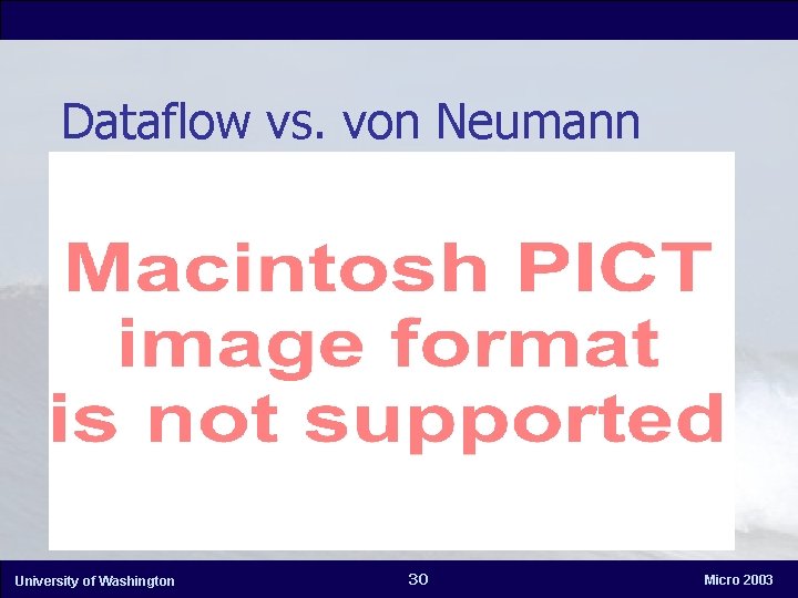 Dataflow vs. von Neumann University of Washington 30 Micro 2003 