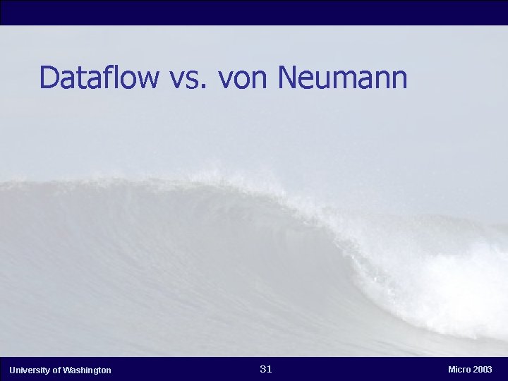 Dataflow vs. von Neumann University of Washington 31 Micro 2003 