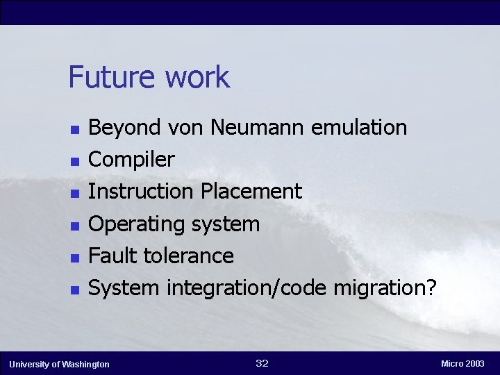 Future work n n n Beyond von Neumann emulation Compiler Instruction Placement Operating system