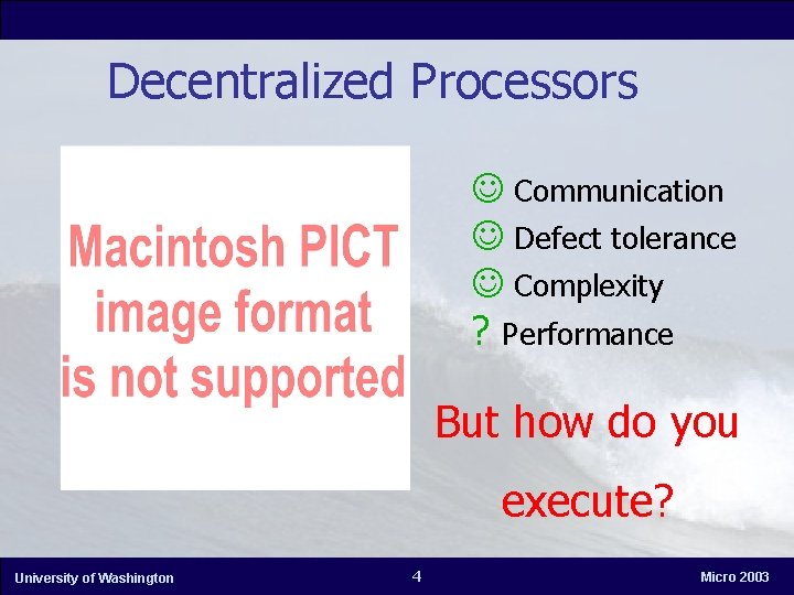 Decentralized Processors Communication Defect tolerance Complexity ? Performance But how do you execute? University