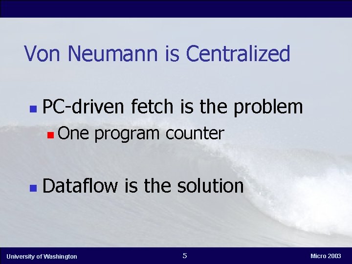 Von Neumann is Centralized n PC-driven fetch is the problem n n One program