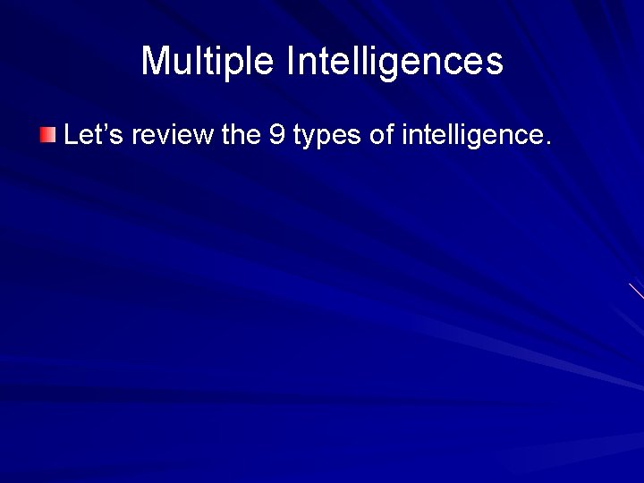 Multiple Intelligences Let’s review the 9 types of intelligence. 