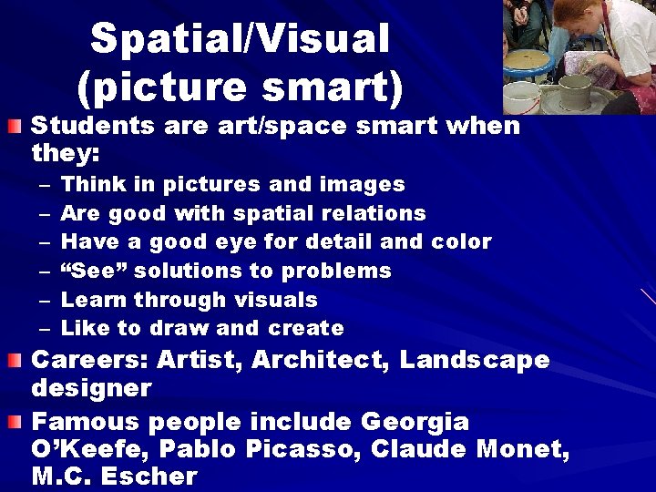 Spatial/Visual (picture smart) Students are art/space smart when they: – – – Think in
