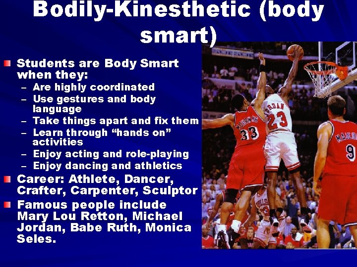 Bodily-Kinesthetic (body smart) Students are Body Smart when they: – – – Are highly
