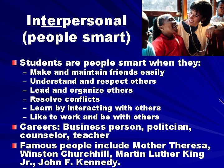 Interpersonal (people smart) Students are people smart when they: – – – Make and
