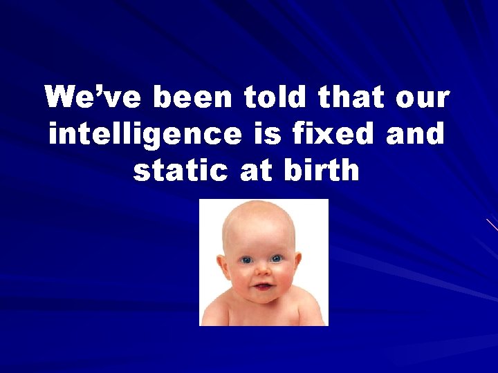 We’ve been told that our intelligence is fixed and static at birth 