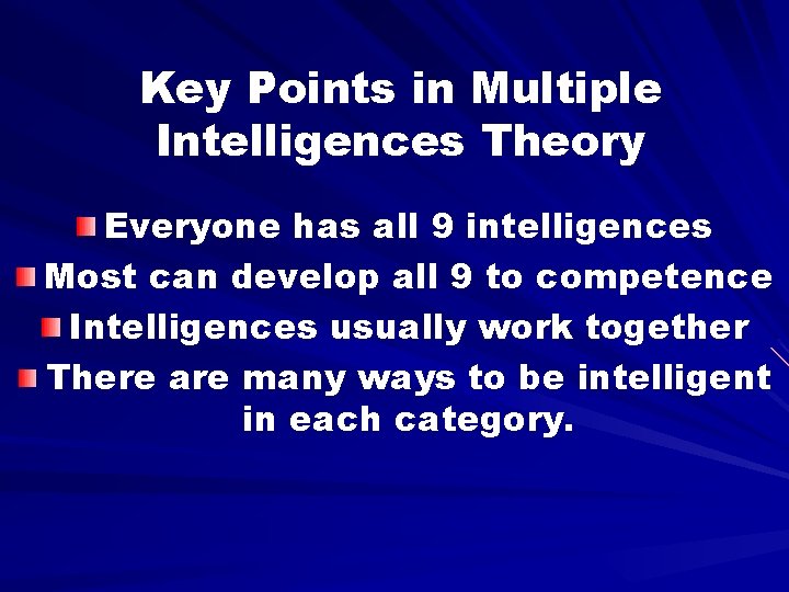 Key Points in Multiple Intelligences Theory Everyone has all 9 intelligences Most can develop