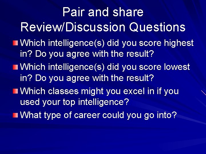 Pair and share Review/Discussion Questions Which intelligence(s) did you score highest in? Do you