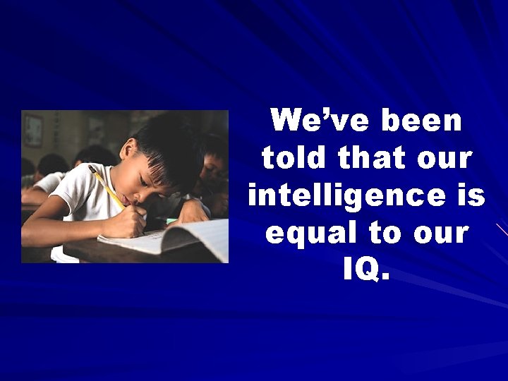 We’ve been told that our intelligence is equal to our IQ. 
