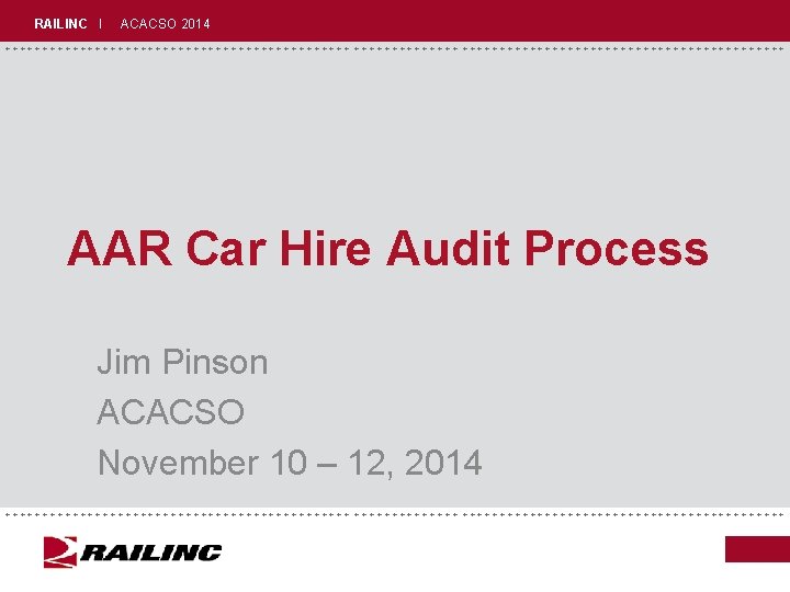 RAILINC I ACACSO 2014 +++++++++++++++++++++++++++++ AAR Car Hire Audit Process Jim Pinson ACACSO November RAILINC I ACACSO 2014 +++++++++++++++++++++++++++++ AAR Car Hire Audit Process Jim Pinson ACACSO November