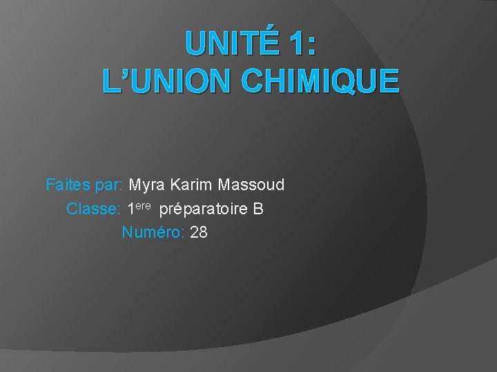 UNITÉ 1: L’UNION CHIMIQUE Faites par: Myra Karim Massoud Classe: 1 ere préparatoire B