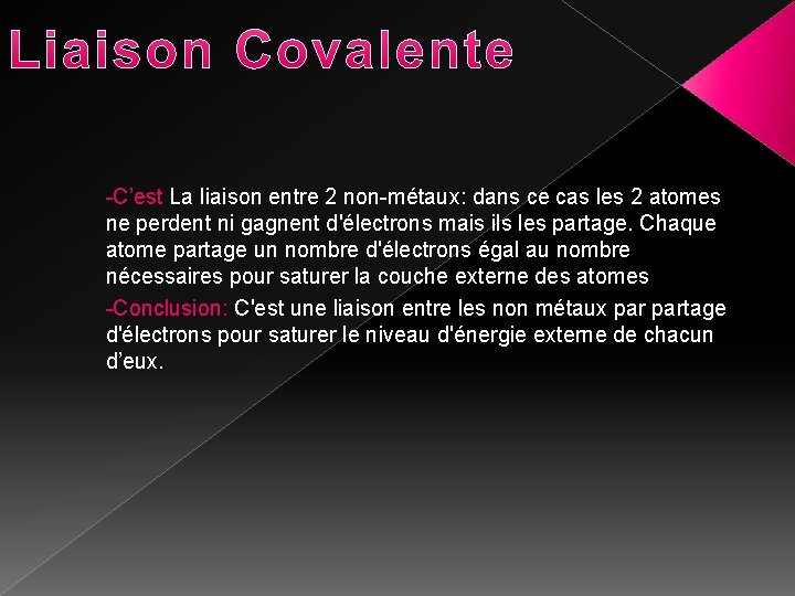 -C’est La liaison entre 2 non-métaux: dans ce cas les 2 atomes ne perdent