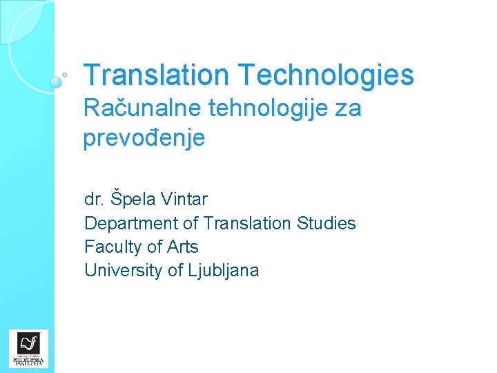 Translation Technologies Računalne tehnologije za prevođenje dr. Špela Vintar Department of Translation Studies Faculty