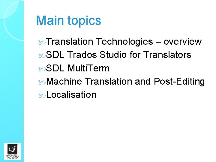 Main topics Translation Technologies – overview SDL Trados Studio for Translators SDL Multi. Term