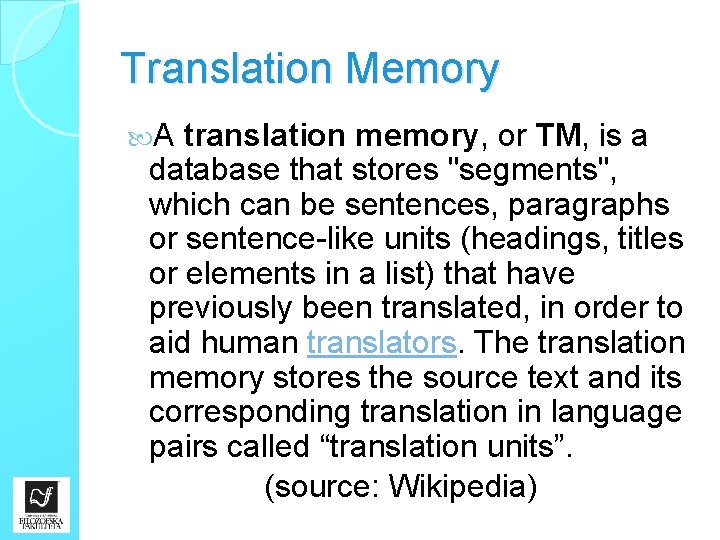 Translation Memory A translation memory, or TM, is a database that stores "segments", which