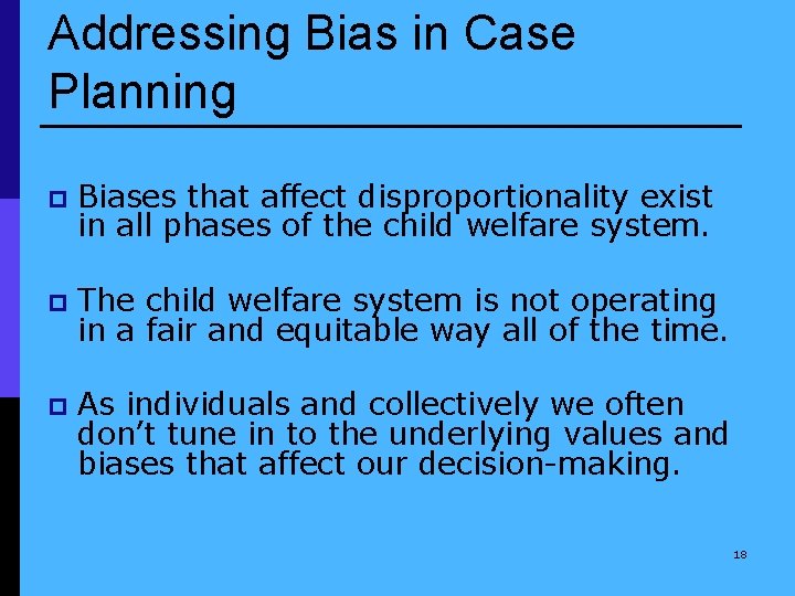 Addressing Bias in Case Planning p Biases that affect disproportionality exist in all phases