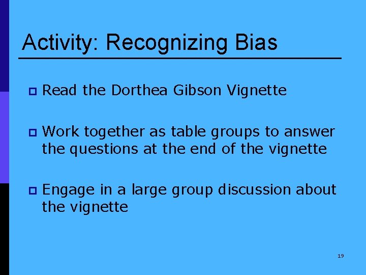 Activity: Recognizing Bias p Read the Dorthea Gibson Vignette p Work together as table