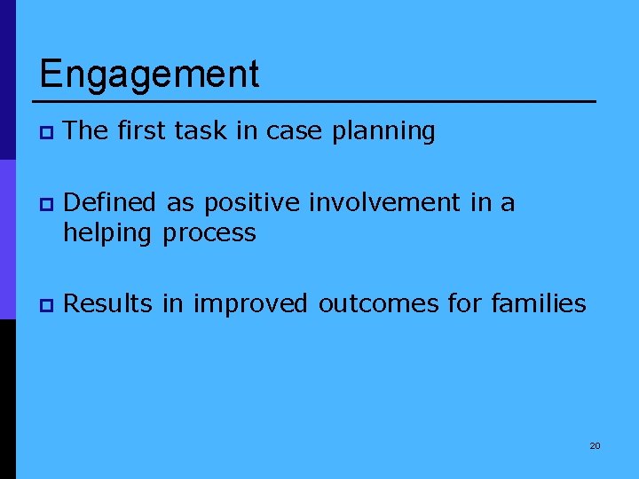 Engagement p The first task in case planning p Defined as positive involvement in