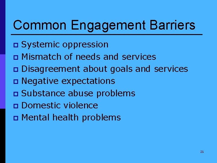 Common Engagement Barriers Systemic oppression p Mismatch of needs and services p Disagreement about