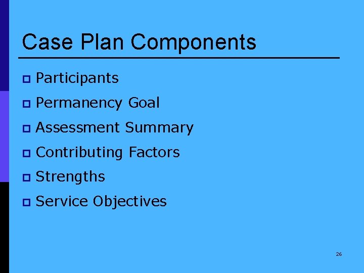 Case Plan Components p Participants p Permanency Goal p Assessment Summary p Contributing Factors