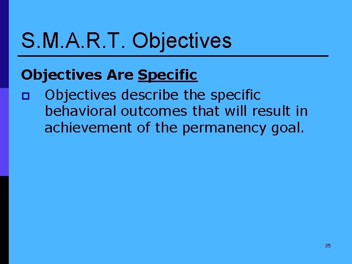 S. M. A. R. T. Objectives Are Specific p Objectives describe the specific behavioral