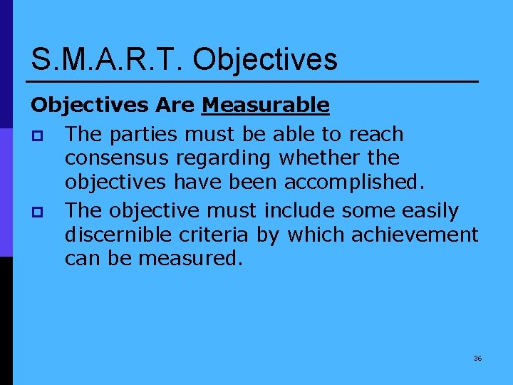 S. M. A. R. T. Objectives Are Measurable p The parties must be able